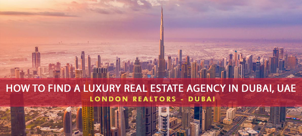 How to Find a Luxury Real Estate Agency in Dubai, UAE
